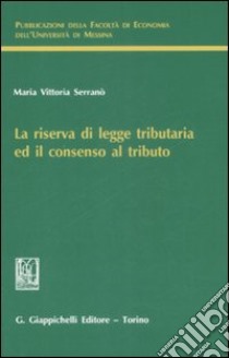 La riserva di legge tributaria ed il consenso al tributo libro di Serranò M. Vittoria