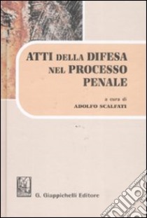 Atti della difesa nel processo penale. Formulario e analisi della materia attraverso la giurisprudenza. Con CD-ROM libro di Scalfati A. (cur.)