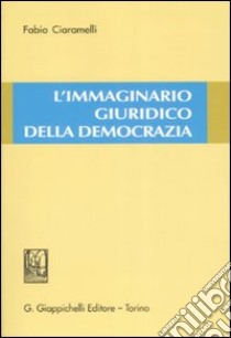 L'immaginario giuridico della democrazia libro di Ciaramelli Fabio