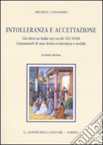 Intolleranza e accettazione. Gli ebrei in Italia nei secoli XIV-XVIII. Lineamenti di una storia economica e sociale libro di Cassandro Michele