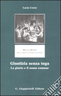 Giustizia senza toga. La giuria e il senso comune libro di Corso Lucia