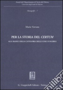 Per la storia del «certum». Alle radici della categoria delle cose fungibili libro di Varvaro Mario