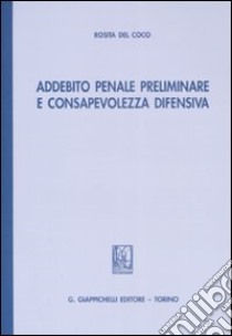 Addebito penale preliminare e consapevolezza difensiva libro di Del Coco Rosita