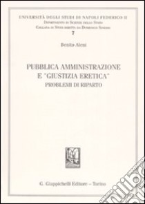 Pubblica amministrazione e «giustizia eretica». Problemi di riparto libro di Aleni Benito