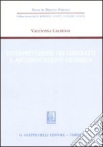 Interpretazione dei contratti e argomentazione giuridica libro di Calderai Valentina