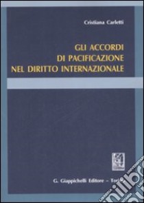 Gli accordi di pacificazione nel diritto internazionale libro di Carletti Cristiana