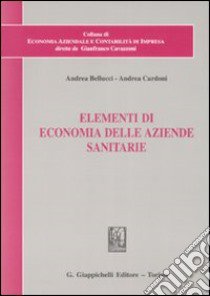 Elementi di economia delle aziende sanitarie libro di Bellucci Andrea; Cardoni Andrea