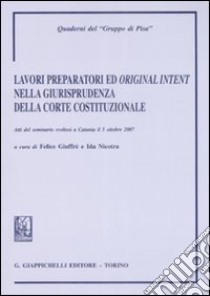 Lavori prepratori ed «original intent» nella giurisprudenza della Corte costituzionale. Atti del Seminario (Catania, 5 ottobre 2008) libro di Giuffrè F. (cur.); Nicotra I. (cur.)