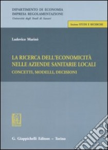 La ricerca dell'economicità nelle aziende sanitarie locali. Concetti, modelli, decisioni libro di Marinò Ludovico