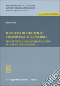 Il sistema di controllo amministrativo-contabile. Prospettive e dinamiche evolutive alla luce IAS/IFRS libro di Corsi Katia