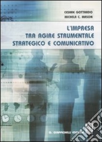 L'impresa tra agire strumentale, strategico e comunicativo libro di Gottardo Cesare - Mason Michela C.