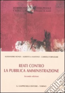 Reati contro la pubblica amministrazione libro di Bondi Alessandro - Di Martino Alberto - Fornasari Gabriele