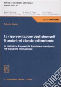 La rappresentazione degli strumenti finanziari nel bilancio dell'emittente. La distinzione tra passività finanziarie e mezzi propri nell'evoluzione internazionale libro di Maglio Roberto