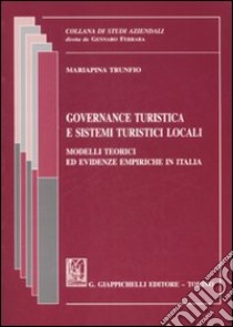 Governance turistica e sistemi turistici locali. Modelli teorici ed evidenze empiriche in Italia libro di Trunfio Mariapina