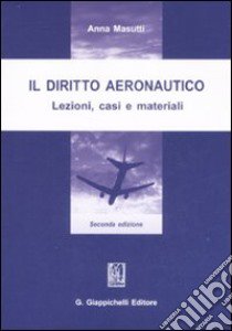 Il diritto aeronautico. Lezioni, casi e materiali libro di Masutti Anna