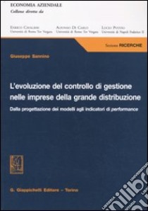 L'evoluzione del controllo di gestione nelle imprese della grande distribuzione. Dalla progettazione dei modelli agli indicatori di performance libro di Sannino Giuseppe