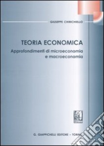 Teoria economica. Approfondimenti di microeconomia e macroeconomia libro di Chirichiello Giuseppe