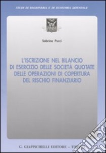 L'iscrizione nel bilancio di esercizio delle società quotate delle operazioni di copertura del rischio finanziario libro di Pucci Sabrina