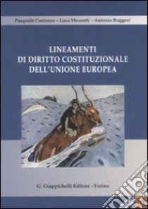 Lineamenti di diritto costituzionale dell'Unione Europea. Con CD-ROM libro di Costanzo Pasquale - Mezzetti Luca - Ruggeri Antonio