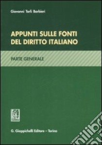 Appunti sulle fonti del diritto italiano. Parte generale libro di Tarli Barbieri Giovanni