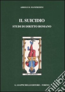 Il suicidio. Studi di diritto romano libro di Manfredini Arrigo D.