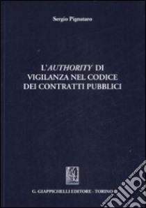 L'authority di vigilanza nel codice dei contratti pubblici libro di Pignataro Sergio