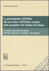 La partecipazione dell'Italia alla governance dell'Unione Europea nella prospettiva del trattato di Lisbona libro di Baroncelli Stefania