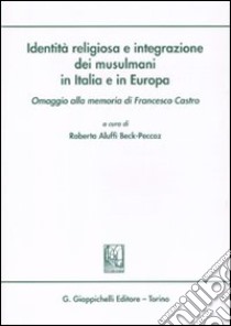 Identità religiosa e integrazione dei musulmani in Italia e in Europa. Omaggio alla memoria di Francesco Castro libro di Aluffi Beck-Peccoz R. (cur.)