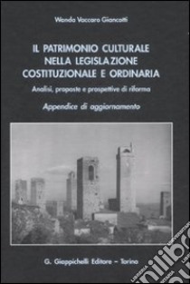 Il patrimonio culturale nella legislazione costituzionale e ordinaria. Analisi, proposte e prospettive di riforma. Appendice di aggiornamento libro di Vaccaro Giancotti Wanda