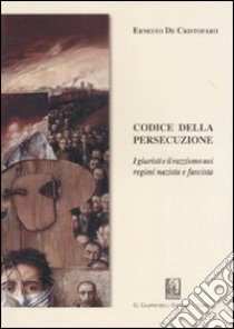 Codice della persecuzione. I giuristi e il razzismo nei regimi nazista e fascista libro di De Cristofaro Ernesto