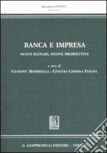 Banca e impresa. Nuovi scenari, nuove prospettive libro di Morbidelli G. (cur.); Cerrina Feroni G. (cur.)