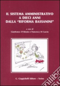 Il sistema amministrativo a dieci anni dalla «riforma Bassanini». Atti del convegno internazionale (Roma, 30-31 gennaio 2008) libro di D'Alessio G. (cur.); Di Lascio F. (cur.)