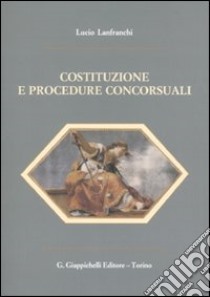 Costituzione e procedure concorsuali libro di Lanfranchi Lucio