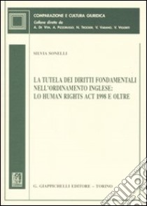 La tutela dei diritti fondamentali nell'ordinamento inglese: lo Human Rights Act 1998 e oltre libro di Sonelli Silvia