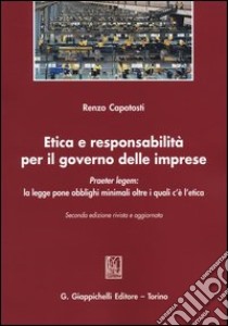 Etica e responsabilità per il governo delle imprese. Praeter legem: la legge pone obblighi minimali oltre i quali c'è l'etica libro di Capotosti Renzo