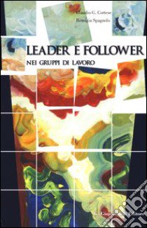 Leader e follower nei gruppi di lavoro libro di Cortese Claudio G.; Spagnolo Remigia