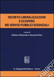 Decreto liberalizzazioni e sciopero nei servizi pubblici essenziali. Atti del Convegno (Roma, 3 luglio 2012) libro di Glinianski S. (cur.); Pino G. (cur.)