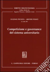 Competizione e governance del sistema universitario libro di Picozza E. (cur.); Police A. (cur.)