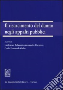 Il risarcimento del danno negli appalti pubblici libro di Balucani L. (cur.); Carozzo A. (cur.); Gallo C. E. (cur.)