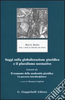 Saggi sulla globalizzazione giuridica e il pluralismo normativo. Estratti da Il tramonto della modernità giuridica. Un percorso interdisciplinare libro di Vogliotti M. (cur.)