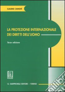 La protezione internazionale dei diritti dell'uomo libro di Zanghì Claudio