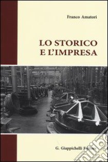 Lo storico e l'impresa libro di Amatori Franco