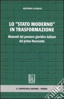 Lo «stato moderno» in trasformazione. Momenti del pensiero giuridico italiano del primo Novecento libro di Luongo Antonio