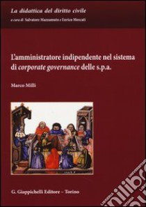 L'amministratore indipendente nel sistema di corporate governance delle s.p.a. libro di Milli Marco