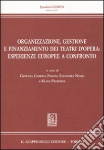 Organizzazione, gestione e finanziamento dei teatri d'opera. Esperienze europee a confronto libro di Cerrina Feroni G. (cur.); Negri E. (cur.); Froboese K. (cur.)