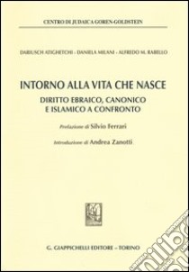 Intorno alla vita che nasce. Diritto ebraico, canonico e islamico a confronto libro di Atighetchi Dariusch; Milani Daniela; Rabello Alfredo M.