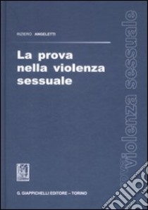 La prova nella violenza sessuale libro di Angeletti Riziero