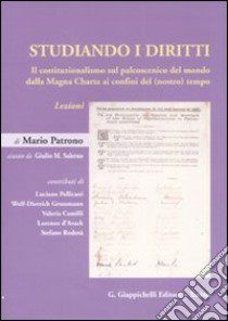 Studiando i diritti. Il costituzionalismo sul palcoscenico del mondo dalla Magna Charta ai confini del (nostro) tempo. Lezioni libro di Patrono Mario