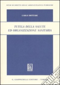 Tutela della salute ed organizzazione sanitaria libro di Bottari Carlo