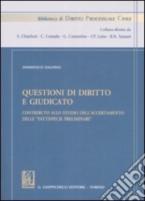 Questioni di diritto e giudicato. Contributo allo studio dell'accertamento delle «fattispecie preliminari» libro di Dalfino Domenico